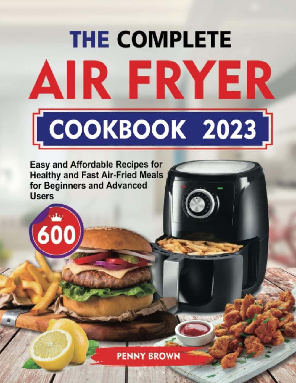 The Complete Air Fryer Cookbook 2023 600 Easy and Affordable Recipes